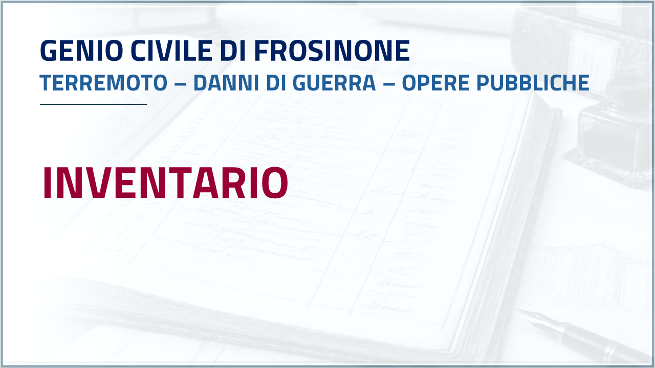 Apri Inventario - Genio Civile di Frosinone - Terremoto - Danni di guerra - Opere pubbliche