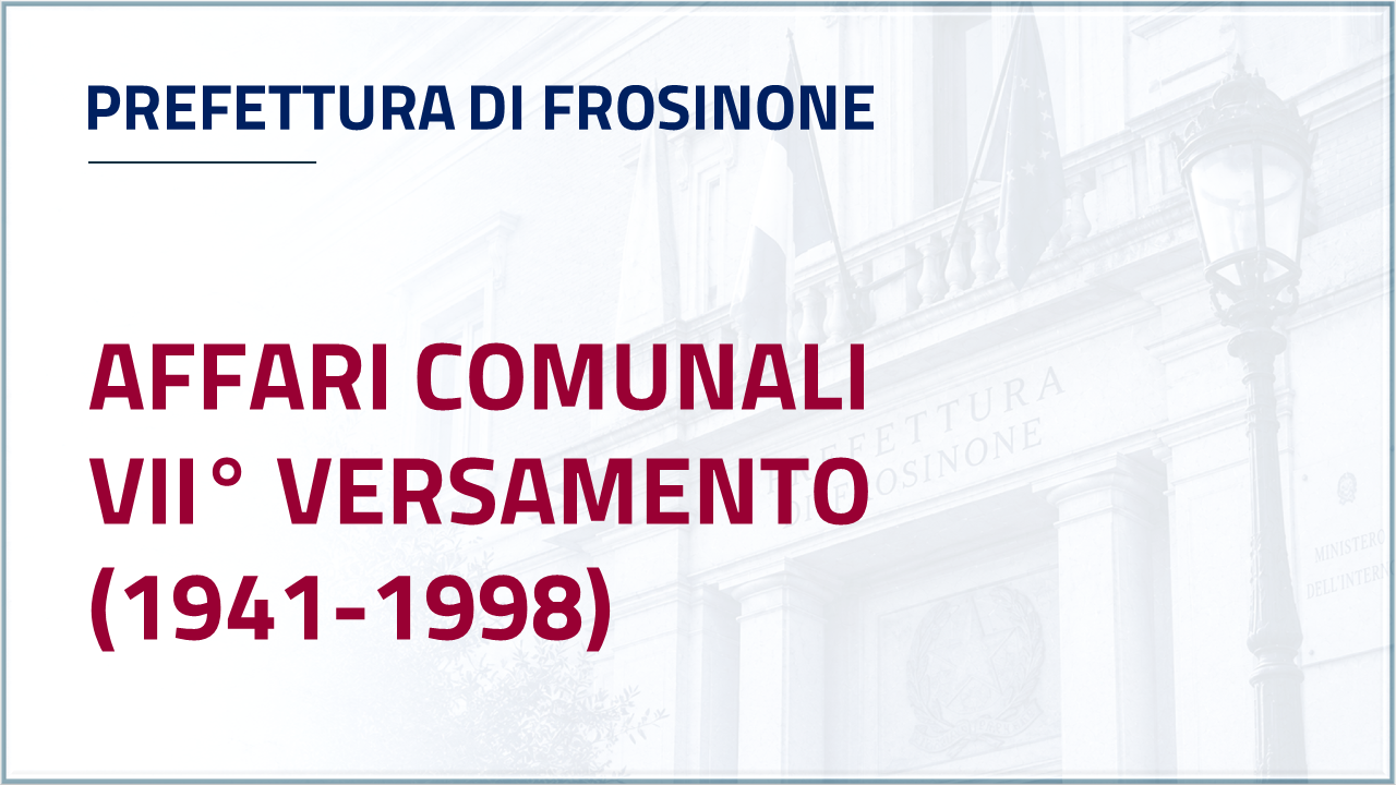 Apri inventario - Prefettura di Frosinone - settimo versamento - Ufficio del gabinetto - dal 1939 al 1993