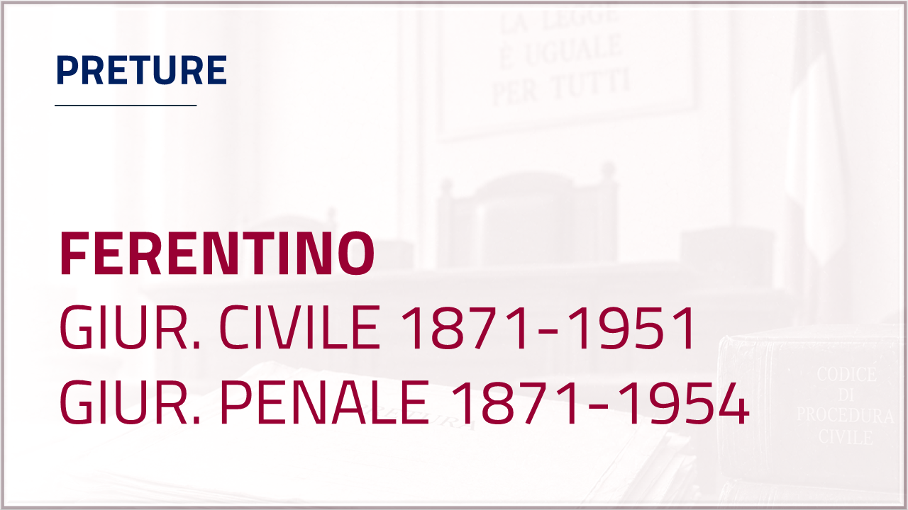 Apri inventario - Pretura di Ferentino - Giurisdizione Civile dal 1871 al 1951 - Giurisdizione Penale dal 1871 al 1954